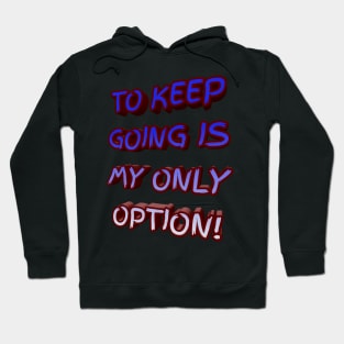 To Keep Going Is My Only Option Hoodie